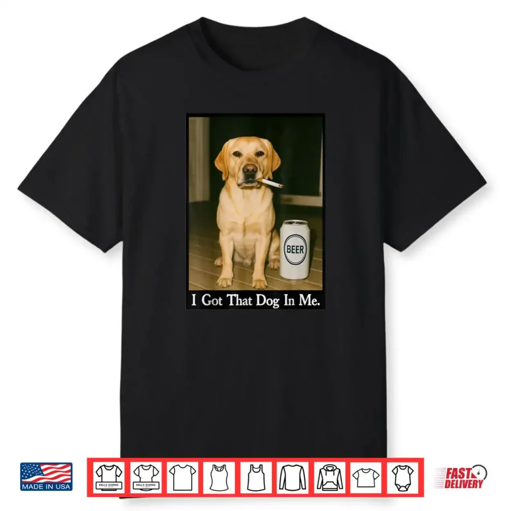 I Got That Dog in Me Funny Retriever Smoking Beer Meme Shirt