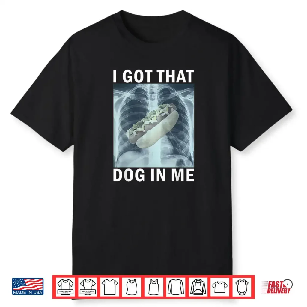 I Got That Dog in Me Hot Dog X Ray Meme Shirt