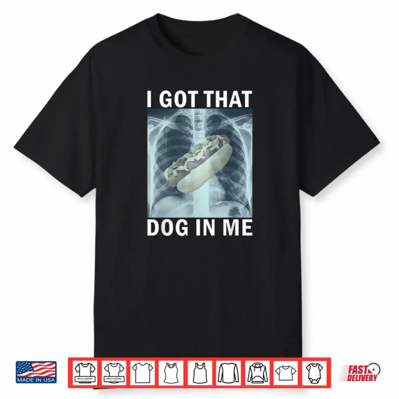 I Got That Dog in Me Hot Dog X Ray Meme Shirt