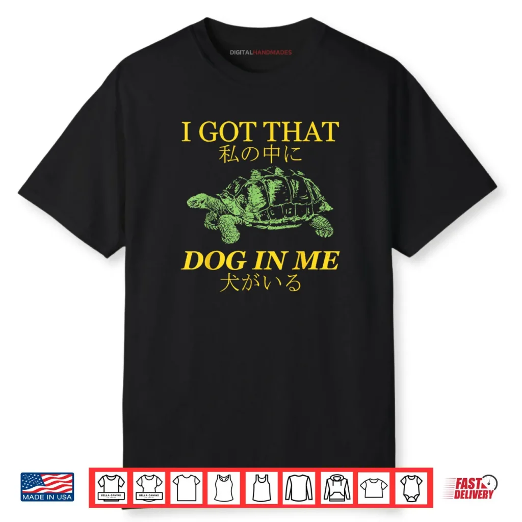 I Got That Dog in Me Turtle Japanese Shirt 1 I Got That Dog in Me Turtle Japanese Shirt