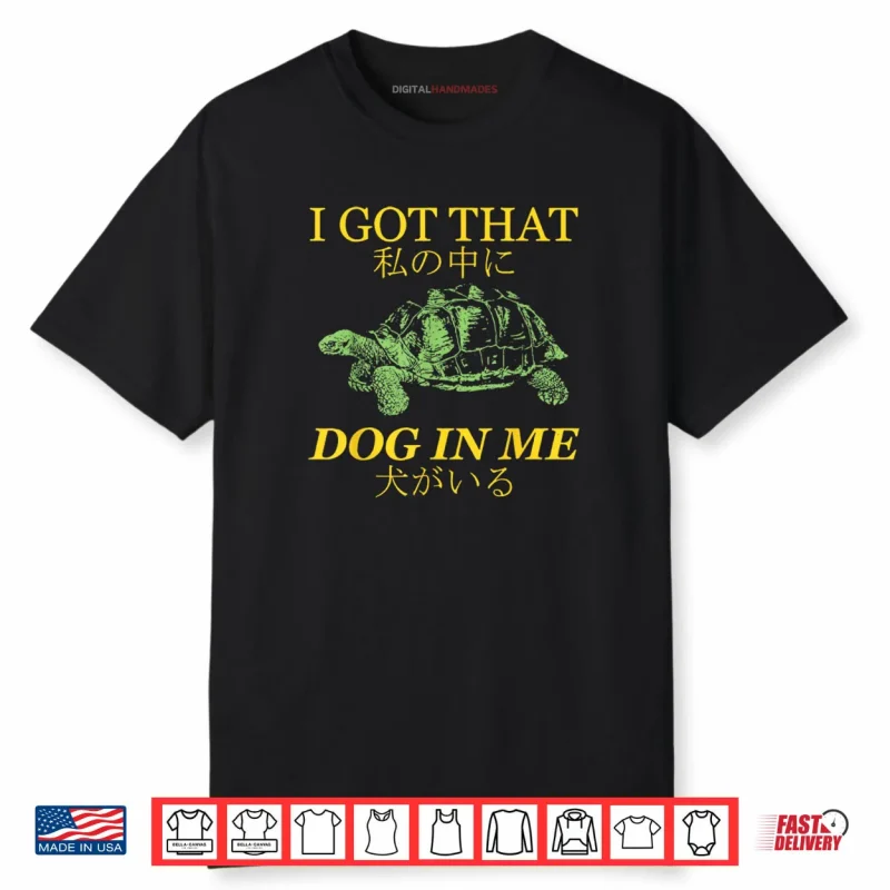 I Got That Dog in Me Turtle Japanese Shirt