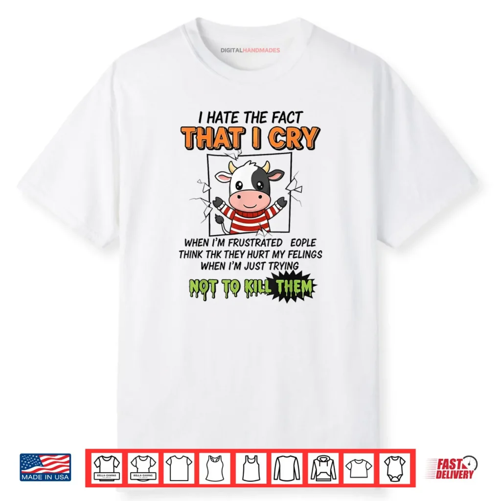I Hate The Fact That I Cry When I’m Frustrated People Think Shirt