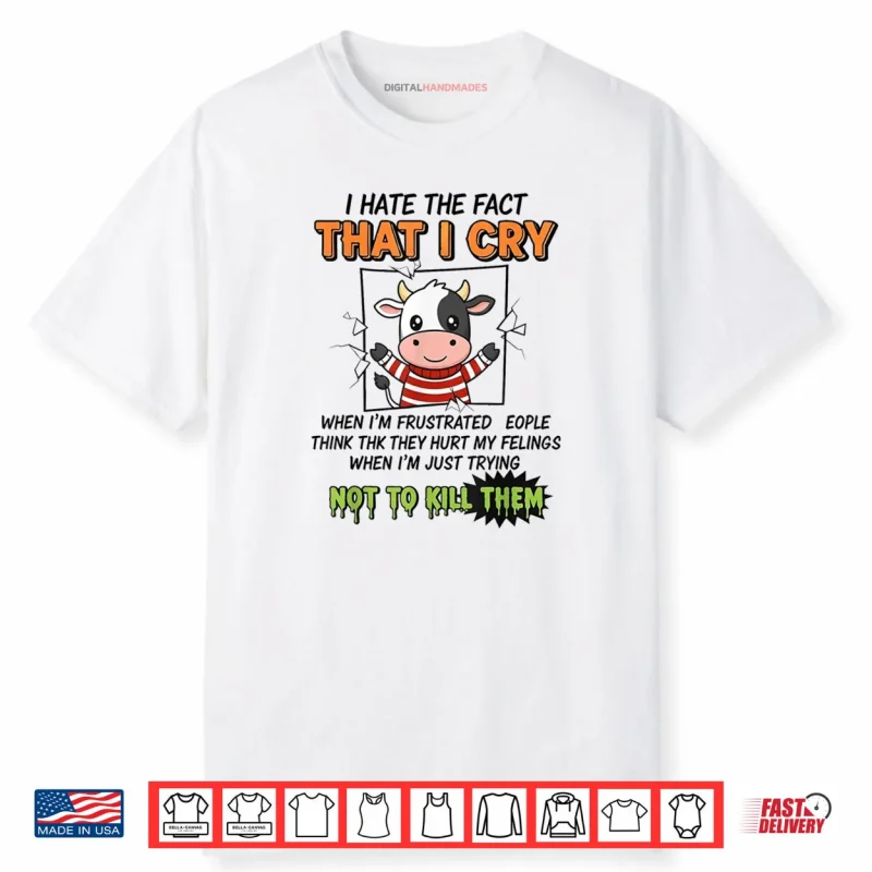 I Hate The Fact That I Cry When I’m Frustrated People Think Shirt