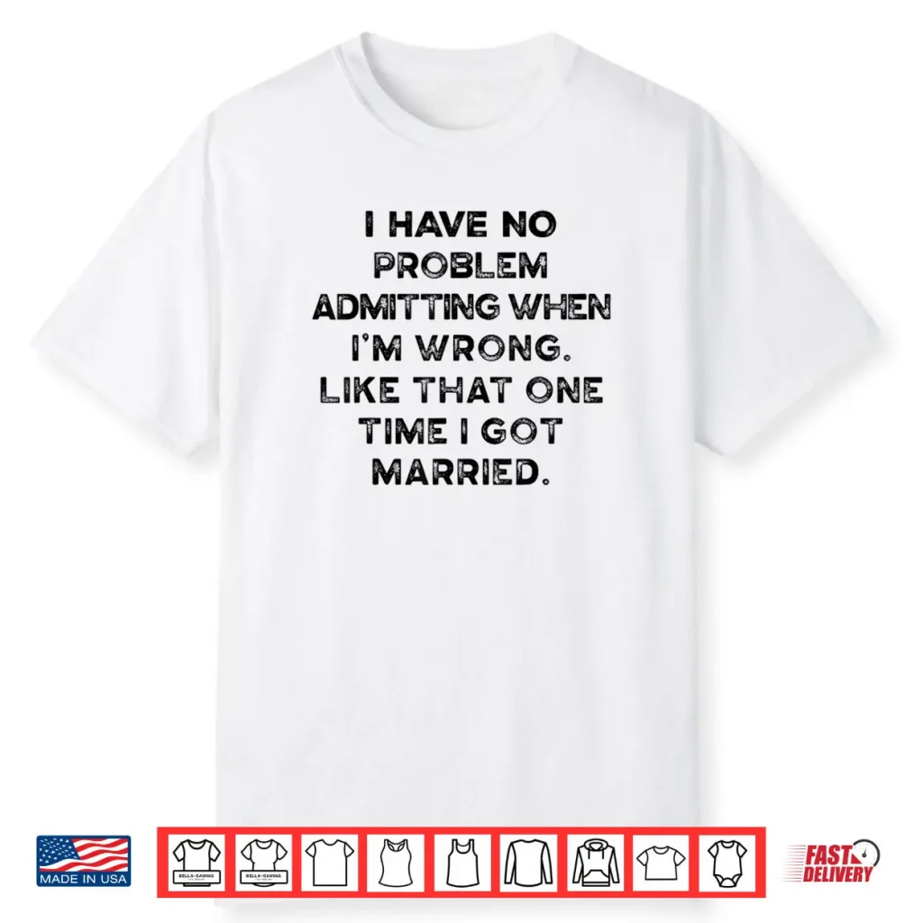 I Have No Problem Admitting When I’m Wrong Like That Shirt