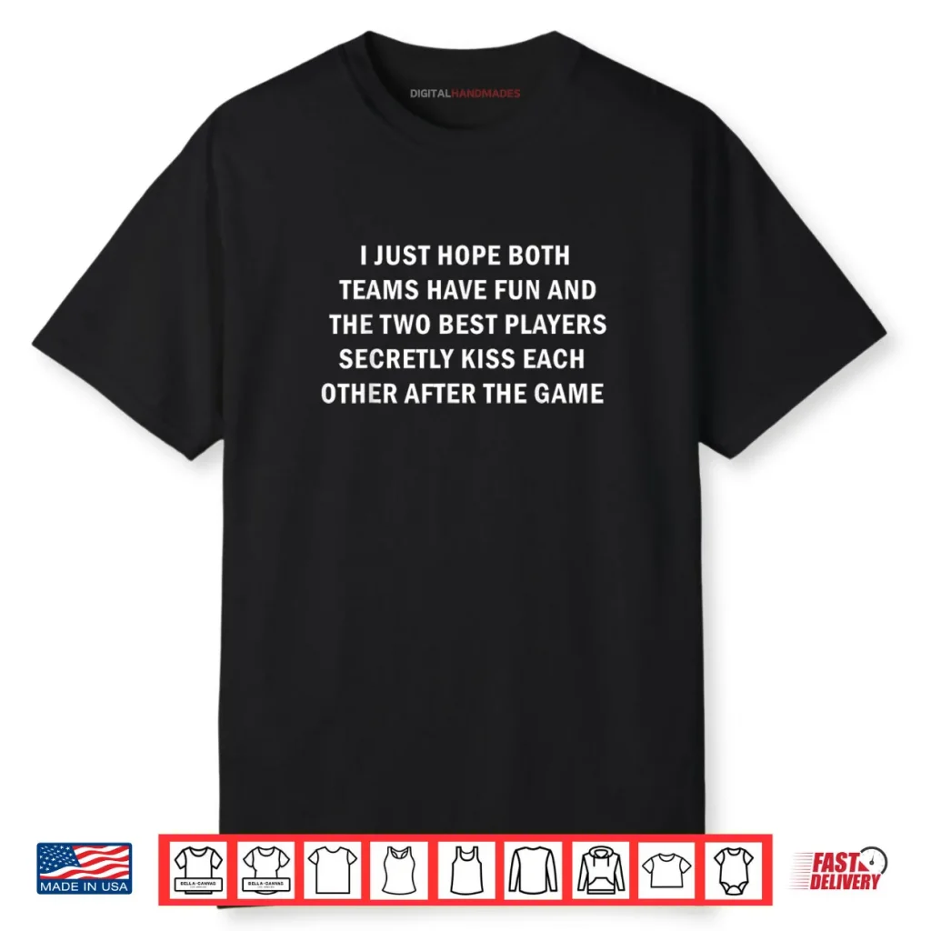 I Hope Both Teams Have Fun Best Players Kiss Shirt