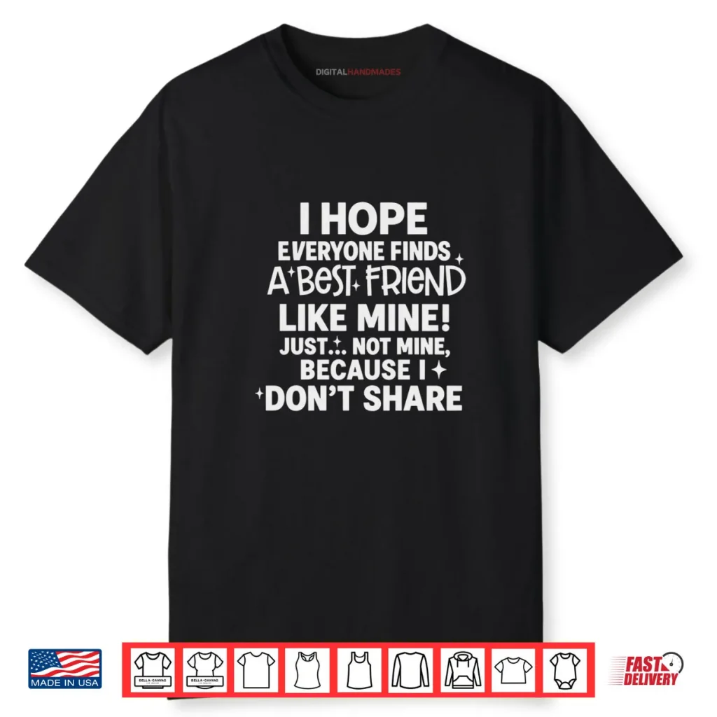 I Hope Everyone Finds A Best Friend Like Mine Just Not Mine Shirt 1 I Hope Everyone Finds A Best Friend Like Mine Just Not Mine Shirt