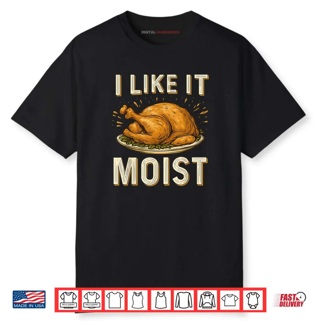 I Like It Moist Turkey Thanksgiving Shirt 1 I Like It Moist Turkey Thanksgiving Shirt