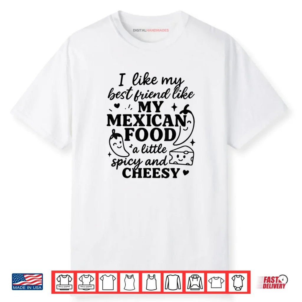 I Like My Best Friend Like My Mexican Food a Little Spicy an Shirt 1 I Like My Best Friend Like My Mexican Food a Little Spicy an Shirt