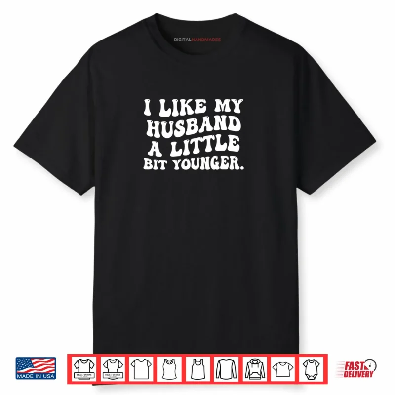 I Like My Husband A Little Bit Younger Funny Wife Shirt