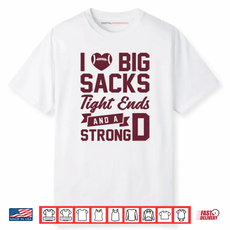 I Love Big Sacks Tight Ends And A Strong D Shirt