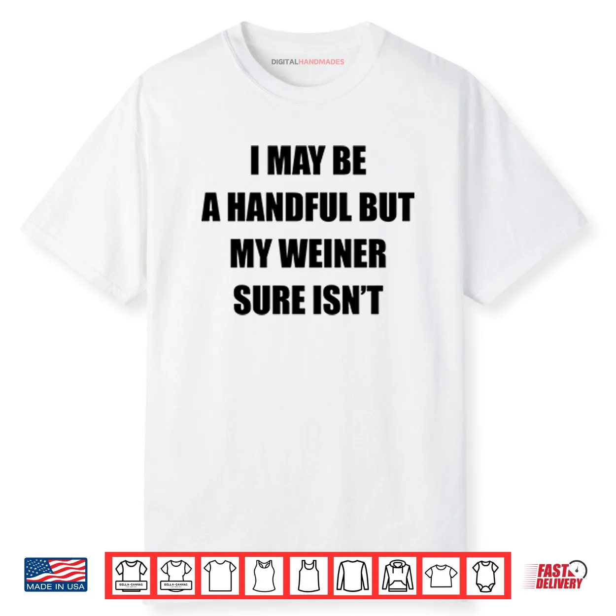 I May Be A Handful But My Weiner Sure Isn’t Shirt