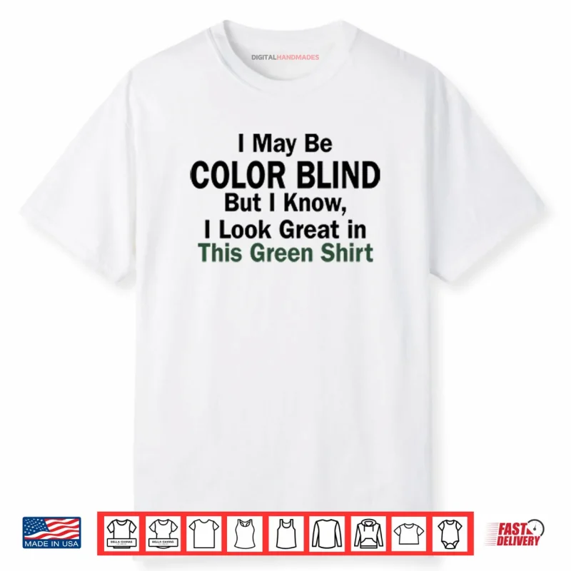 I May Be Color Blind But I Know I Look Green In This Green Shirt