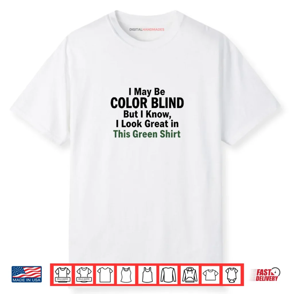 I May Be Color Blind This Green Shirt Irony Shirt