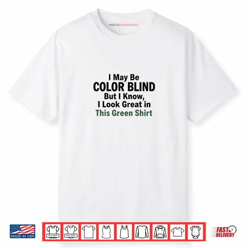 I May Be Color Blind This Green Shirt Irony Shirt