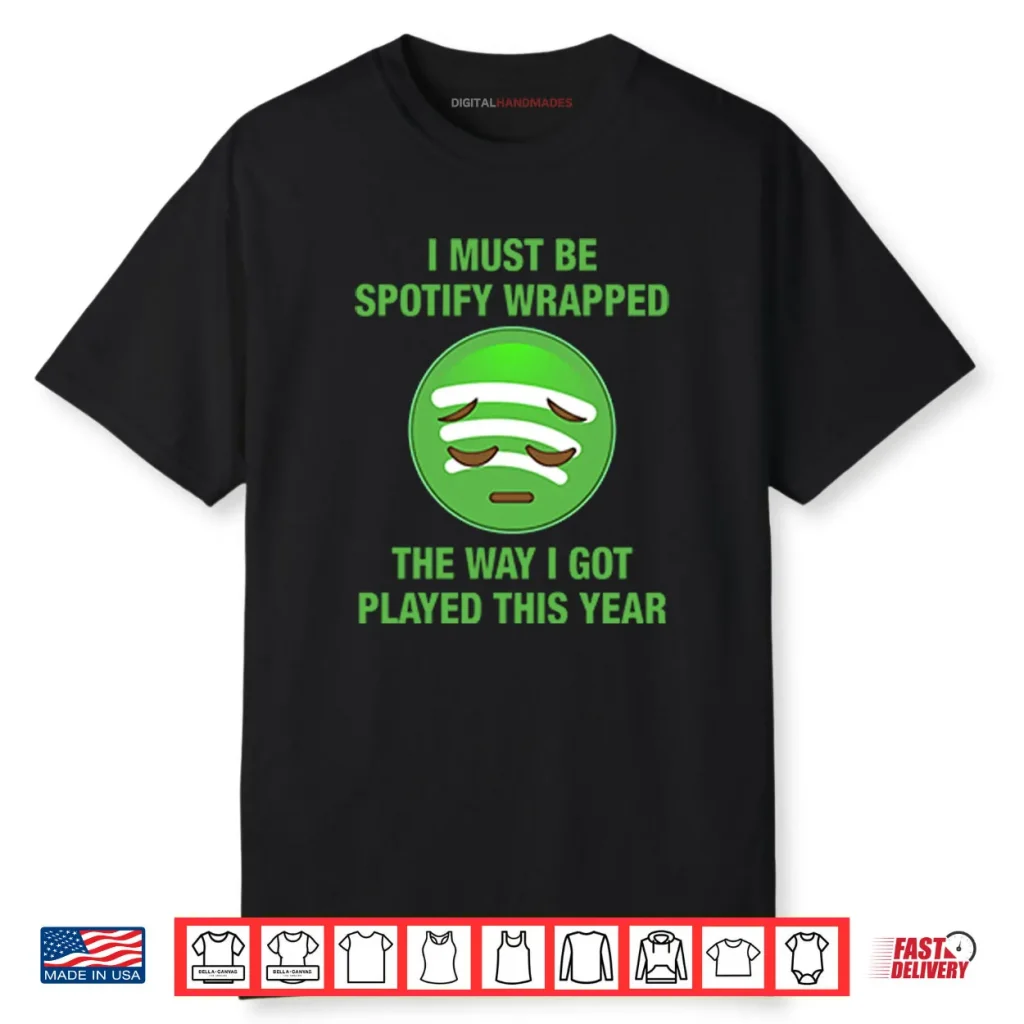 I Must Be Spotify Wrapped The Way I Got Played This Year Shirt 1 I Must Be Spotify Wrapped The Way I Got Played This Year Shirt