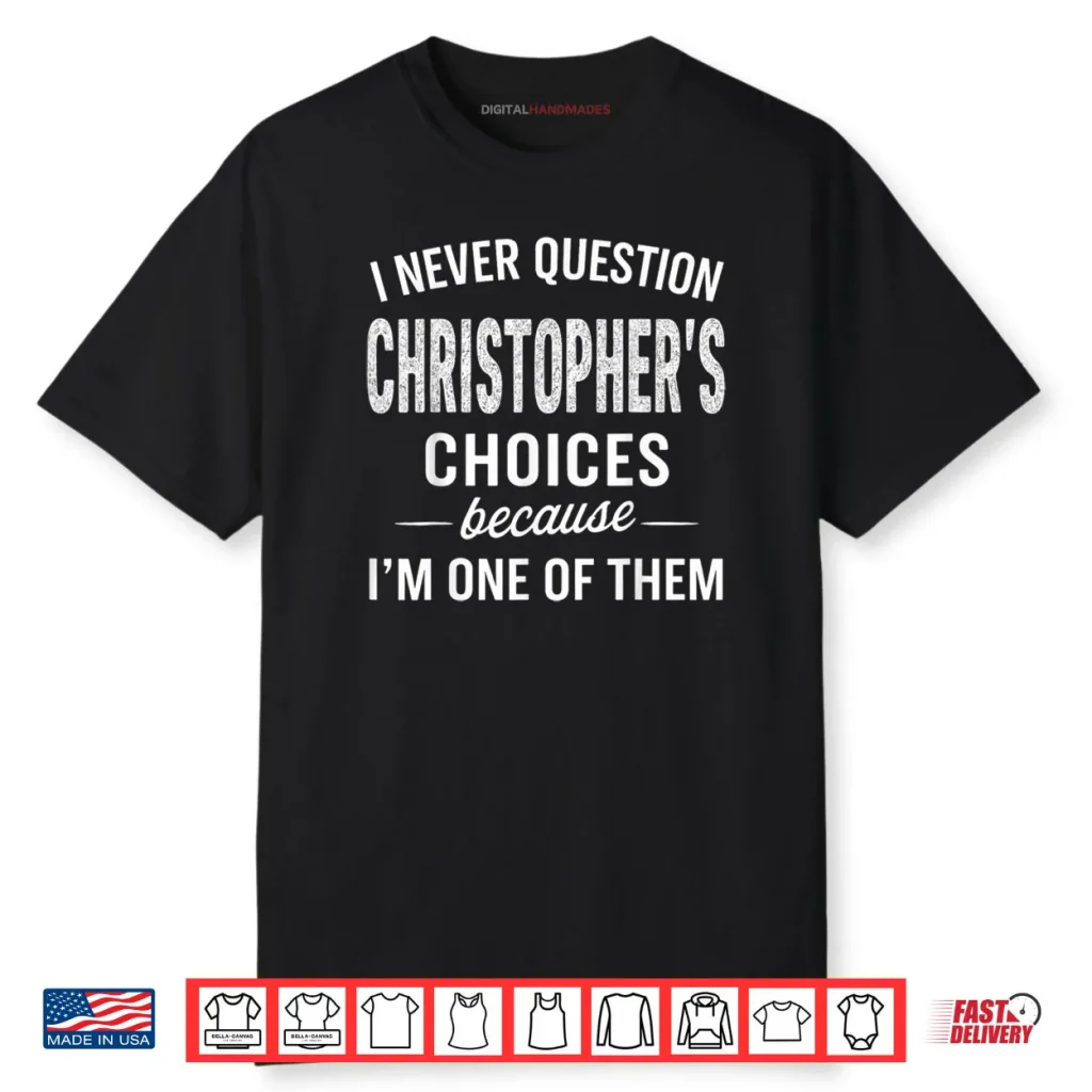 I Never Question Christopher’s Choices Because I’m One of Them Shirt 1 I Never Question Christopher’s Choices Because I’m One of Them Shirt