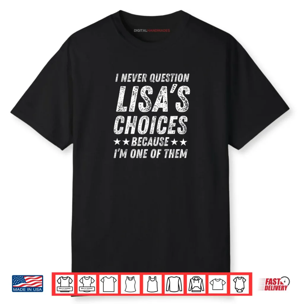 I Never Question Lisa’s Choices Cute Love Humor Quote Shirt 1 I Never Question Lisa’s Choices Cute Love Humor Quote Shirt