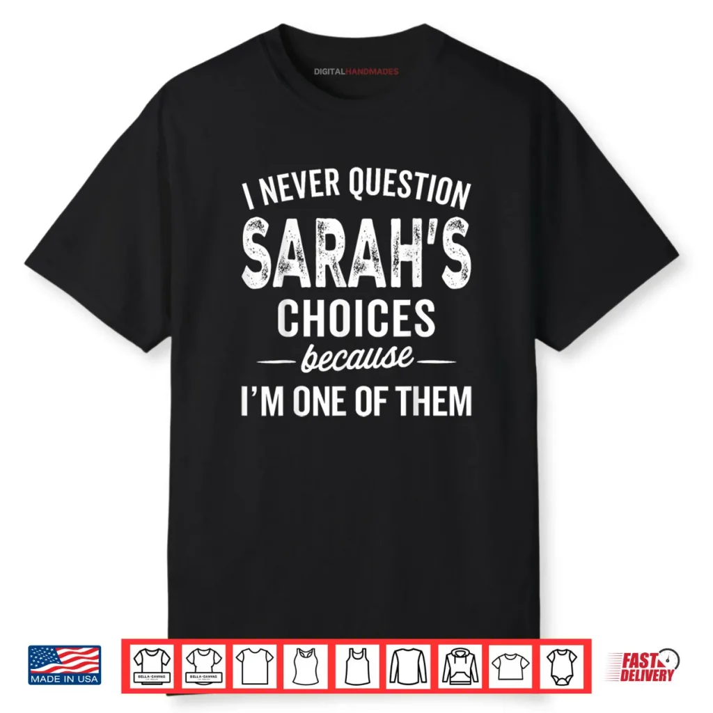 I Never Question Sarah’s Choices Sarah Personalized Name Shirt 1 I Never Question Sarah’s Choices Sarah Personalized Name Shirt