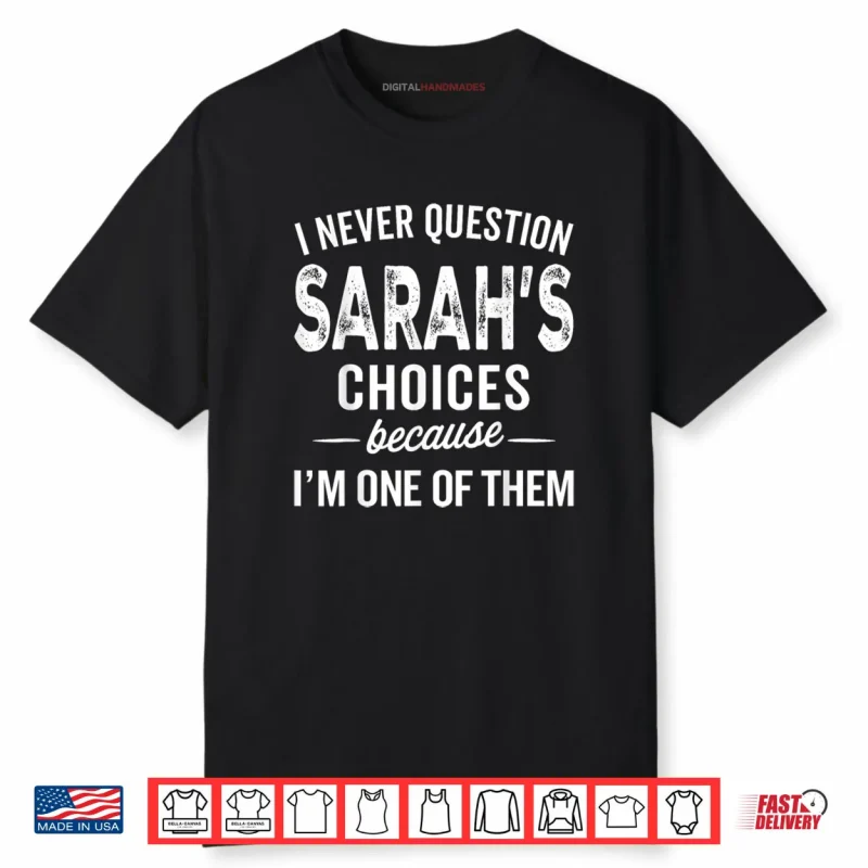 I Never Question Sarah’s Choices Sarah Personalized Name Shirt