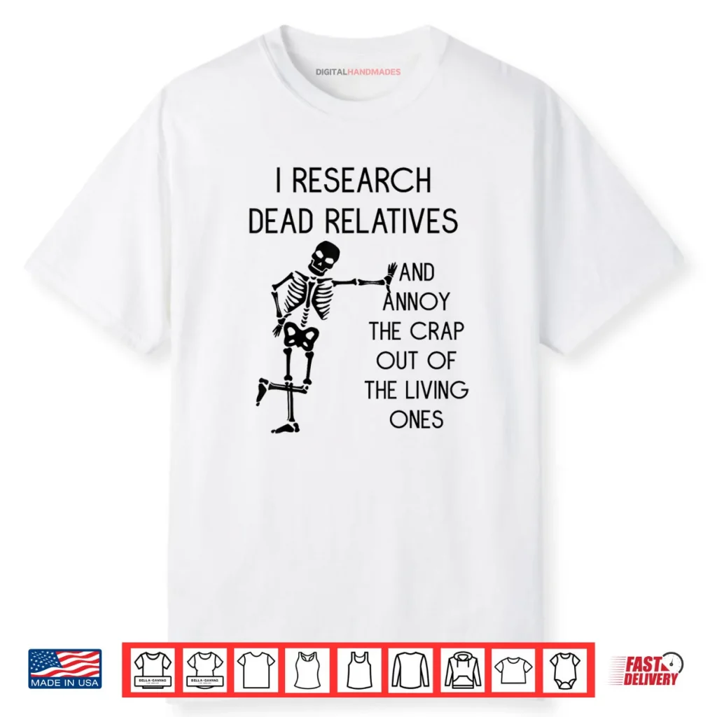 I Research Dead Relatives and Annoy Crap Out of The Living Shirt 1 I Research Dead Relatives and Annoy Crap Out of The Living Shirt