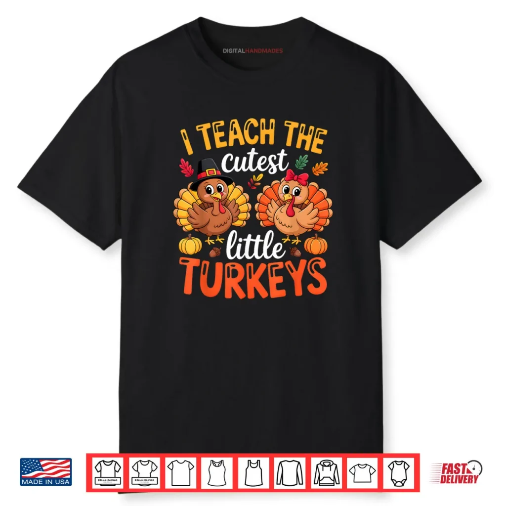 I Teach The Cutest Little Turkeys Teacher Thanksgiving Shirt