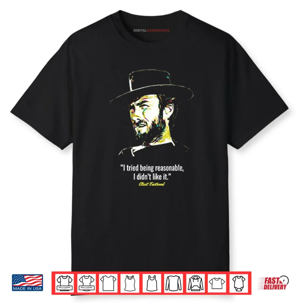 I Tried Being Reasonable I Didn’t Like It Clint Eastwood Shirt