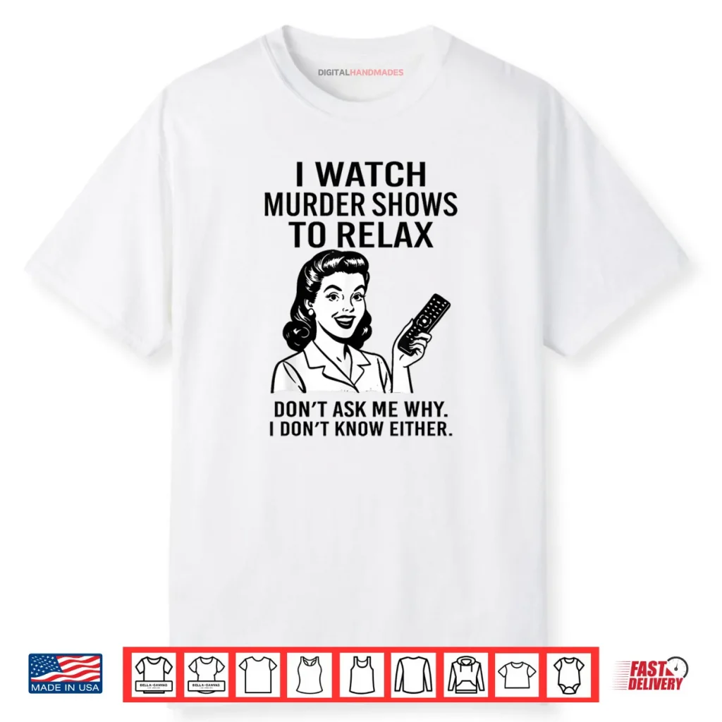 I Watch Murder Shows to Relax Funny Retro True Crime Shirt