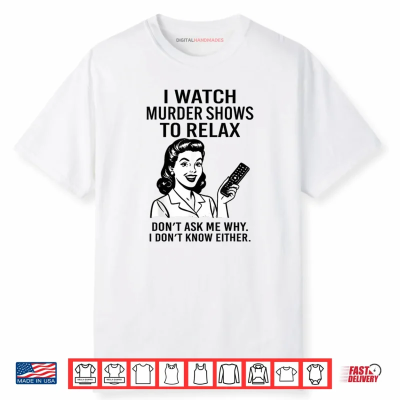 I Watch Murder Shows to Relax Funny Retro True Crime Shirt