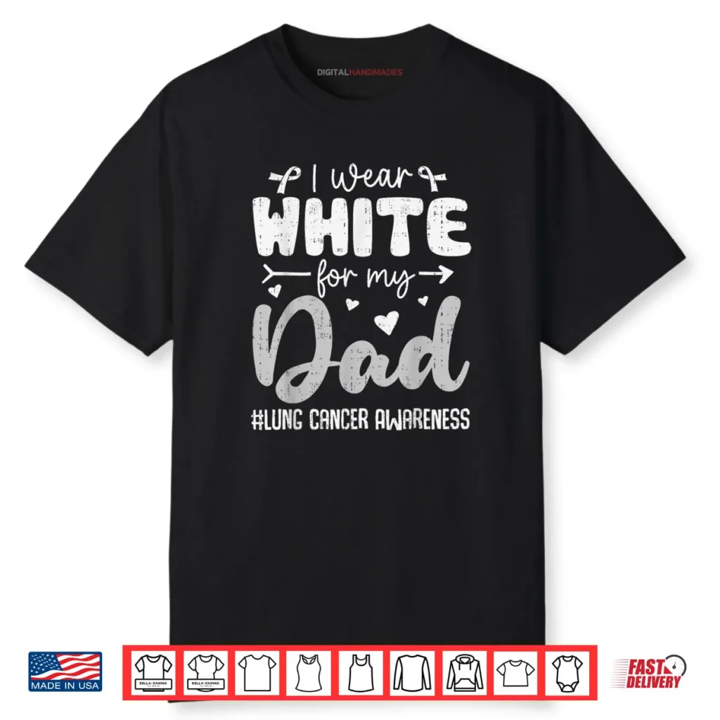 I Wear White for Dad Lung Cancer Awareness White Ribbon Shirt 1 I Wear White for Dad Lung Cancer Awareness White Ribbon Shirt