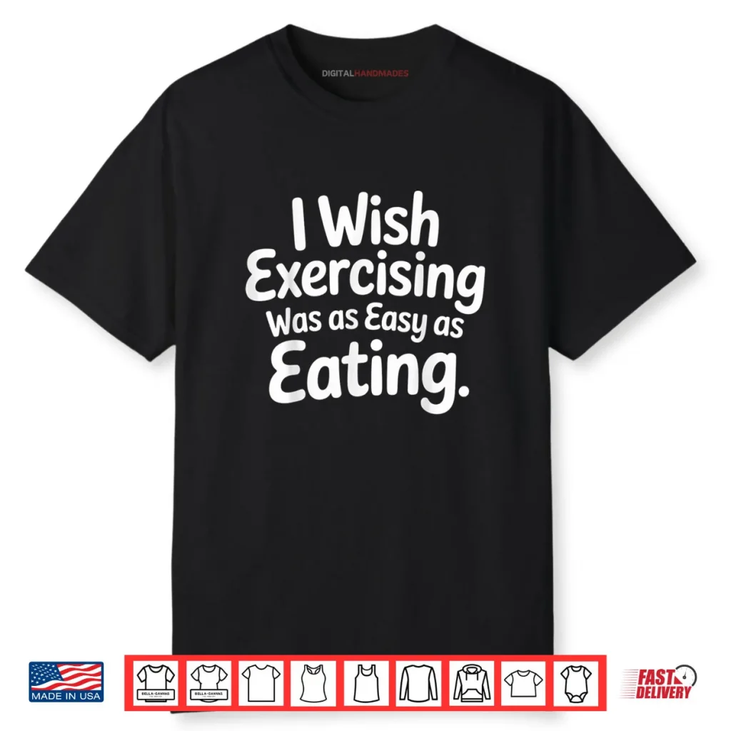 I Wish Exercising was As Easy As Eating Shirt 1 I Wish Exercising was As Easy As Eating Shirt