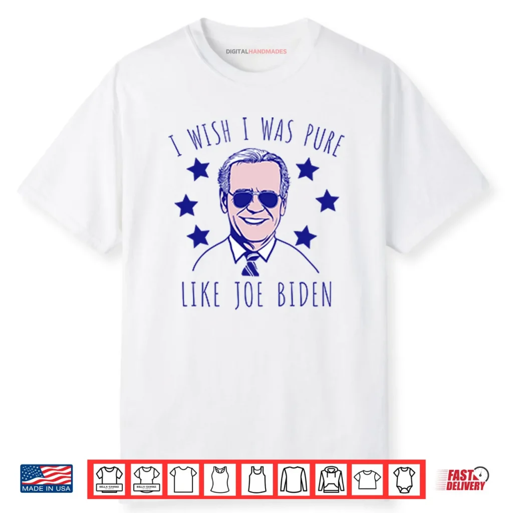 I Wish I Was Pure Like Joe Biden Shirt 1 I Wish I Was Pure Like Joe Biden Shirt