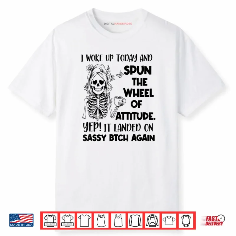 I Woke Up Today and Spun The Wheel of Attitude Yep Skeleton Shirt