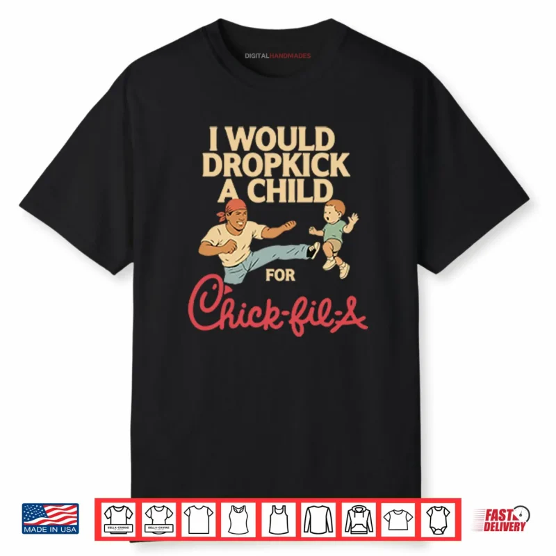I Would Dropkick A Child For Chick fil A Shirt