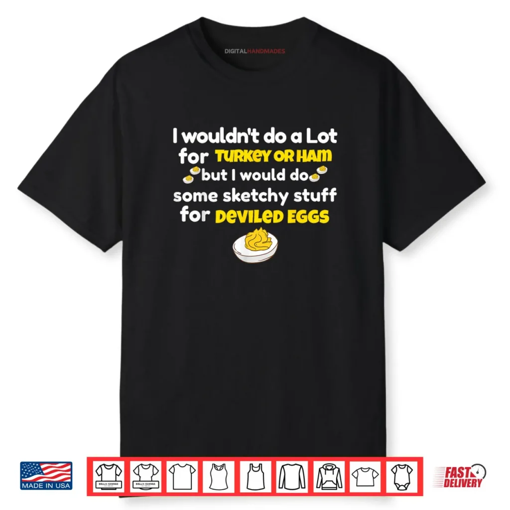 I Wouldn’t Do A Lot for Turkey Or Ham Silly Egg Meme Quote Shirt 1 I Wouldn’t Do A Lot for Turkey Or Ham Silly Egg Meme Quote Shirt