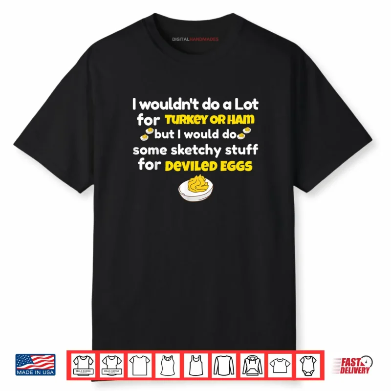 I Wouldn’t Do A Lot for Turkey Or Ham Silly Egg Meme Quote Shirt