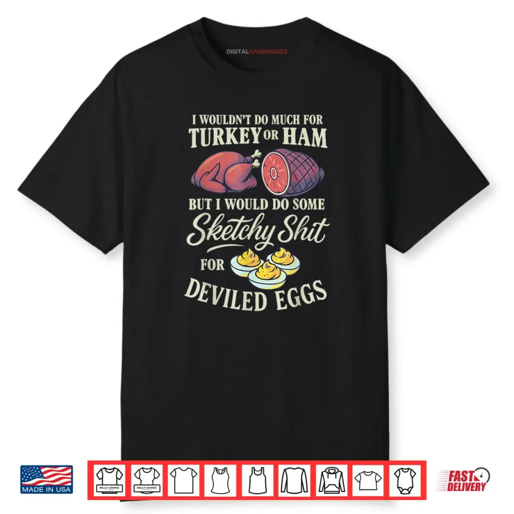 I Wouldn’t Do Much for Turkey Or Ham But I Wouldn’t Do Some Shirt