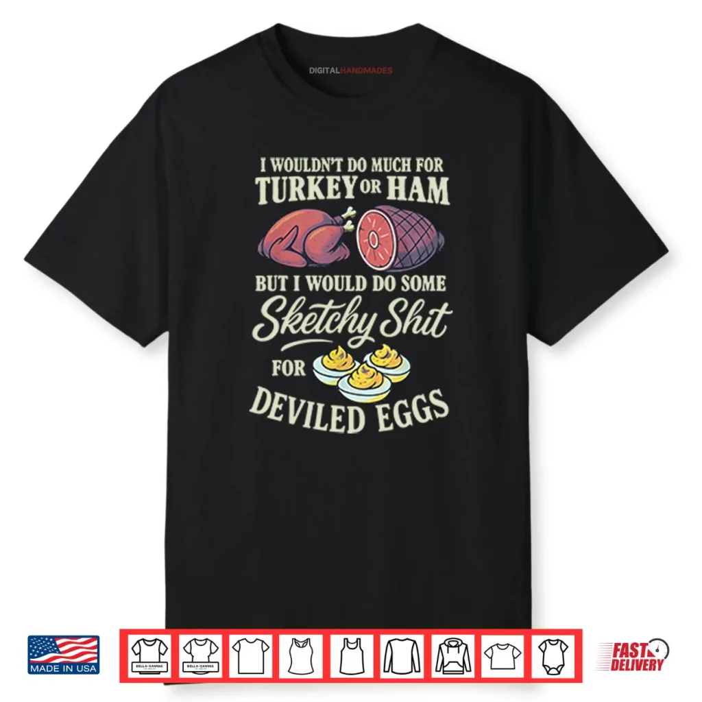 I Wouldn’t Do Much For Turkey Or Ham Shirt 1 I Wouldn’t Do Much For Turkey Or Ham Shirt
