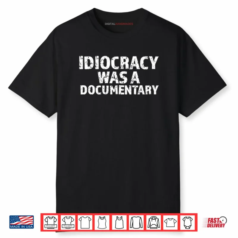 Idiocracy Was A Documentary Shirt