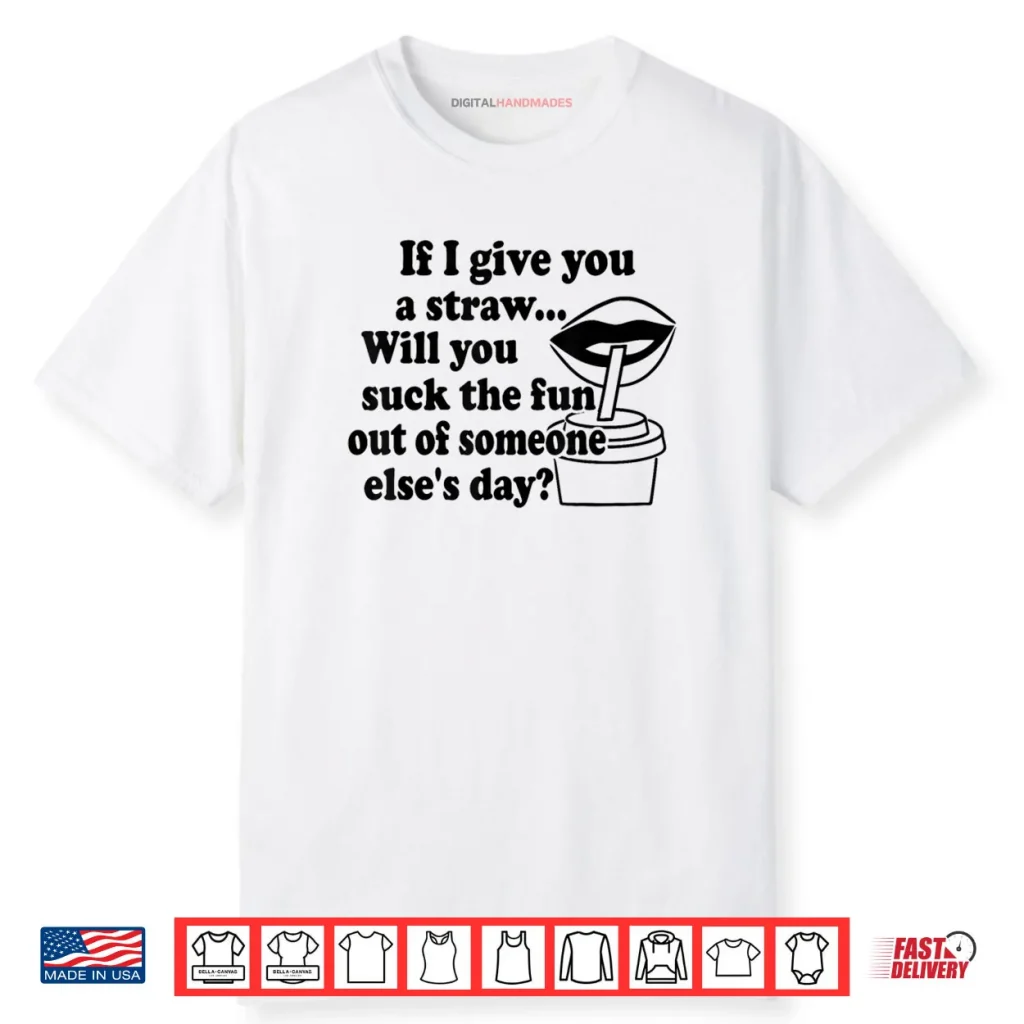 If I Give You A Straw Will You Suck The Fun Out Of Someone Shirt 1 If I Give You A Straw Will You Suck The Fun Out Of Someone Shirt