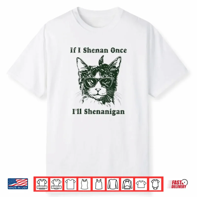 If I Shenan Once I’ll Shenanigan Shirt