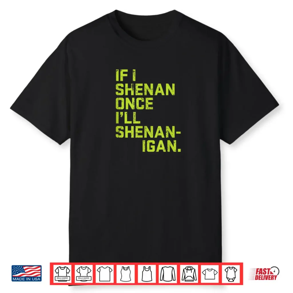If I Shenan Once I’ll Shenanigan St. Patrick’s Day Shirt