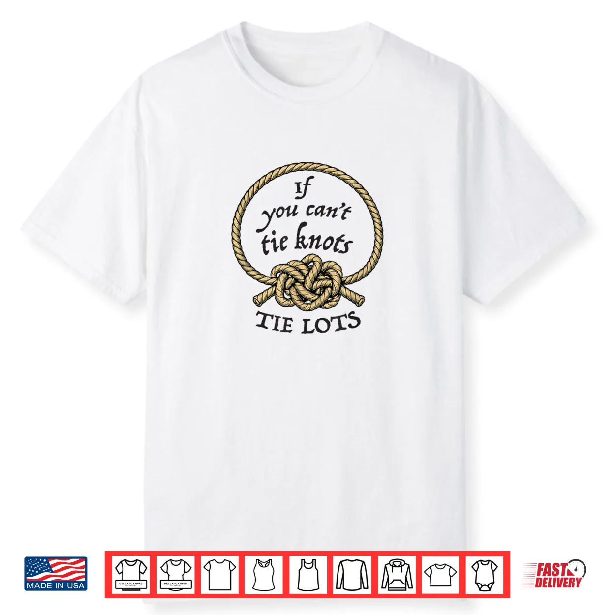 If You Can’t Tie Knots Tie Lots Funny Knot & Rope Shirt