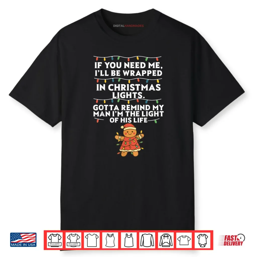 If You Need Me I’ll Be Wrapped in Christmas Lights Xmas Shirt 1 If You Need Me I’ll Be Wrapped in Christmas Lights Xmas Shirt