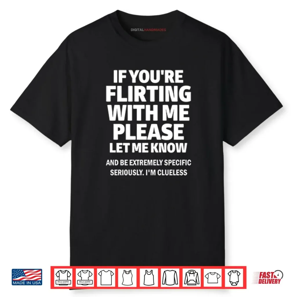 If You’re Flirting With Me Please Let Me Know Shirt 1 If You’re Flirting With Me Please Let Me Know Shirt
