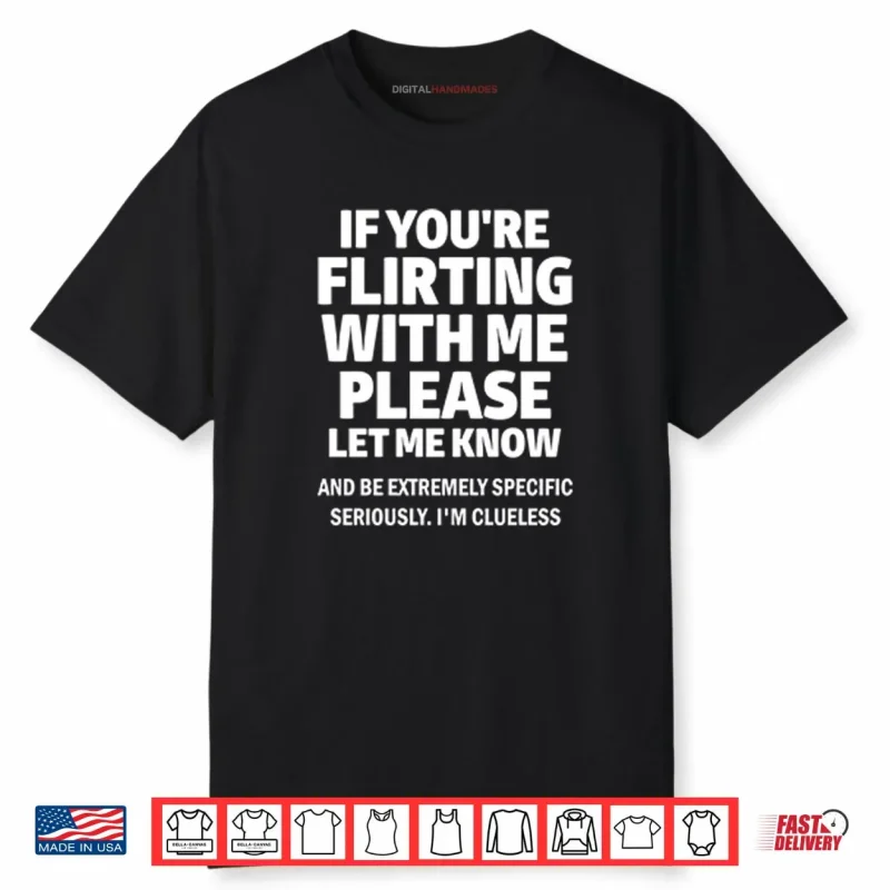 If You’re Flirting With Me Please Let Me Know Shirt