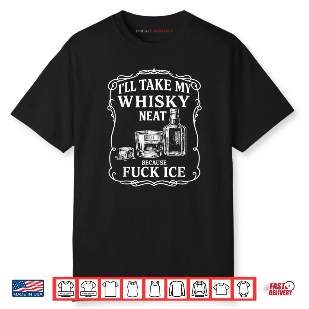 I’ll Take My Whisky Neat Because Fuck ICE Shirt