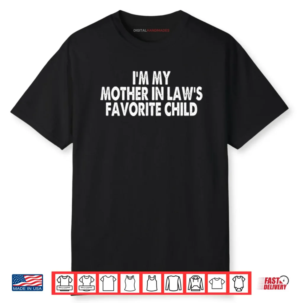 I’m My Mother In Law’s Favorite Child Shirt 1 I’m My Mother In Law’s Favorite Child Shirt