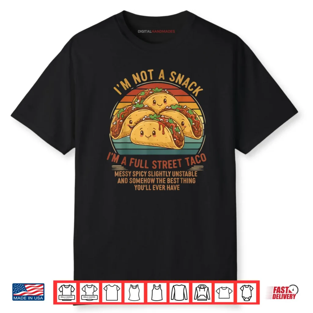 I’m Not A Snack I’m A Full Street Taco Messy Spicy Unstable Shirt 1 I’m Not A Snack I’m A Full Street Taco Messy Spicy Unstable Shirt