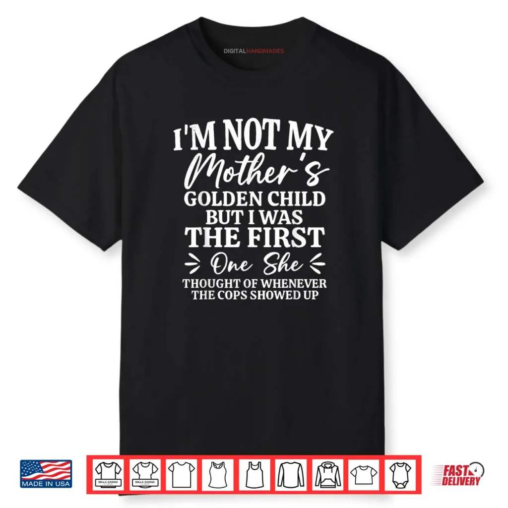 I’m Not My Mother’s Golden Child But The First Funny Mom Shirt 1 I’m Not My Mother’s Golden Child But The First Funny Mom Shirt