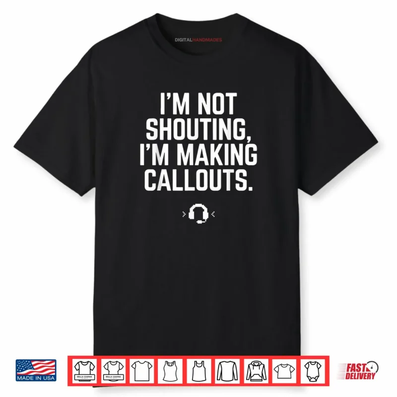I’m Not Shouting I Am Making Callouts Funny Video Gamer Shirt